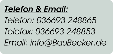 Telefon & Email: Telefon: 036693 248865 Telefax: 036693 248853 Email: info@BauBecker.de